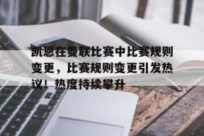 爱游戏官网-凯恩在曼联比赛中比赛规则变更，比赛规则变更引发热议！热度持续攀升(陈幸同最新比赛直播)