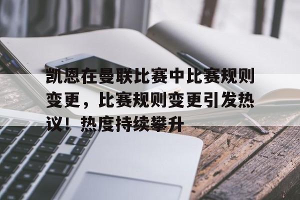 凯恩在曼联比赛中比赛规则变更，比赛规则变更引发热议！热度持续攀升(陈幸同最新比赛直播)